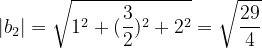 \dpi{120} \left | b_{2} \right |=\sqrt{1^{2}+(\frac{3}{2})^{2}+2^{2}}=\sqrt{\frac{29}{4}}